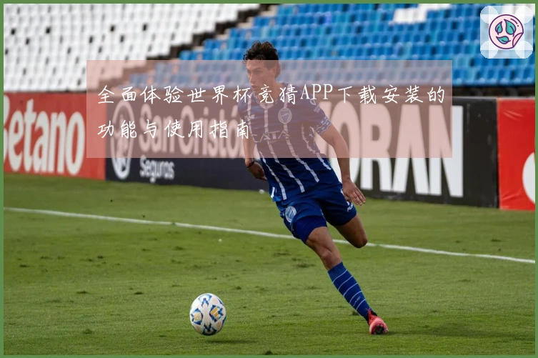 全面体验世界杯竞猜APP下载安装的功能与使用指南