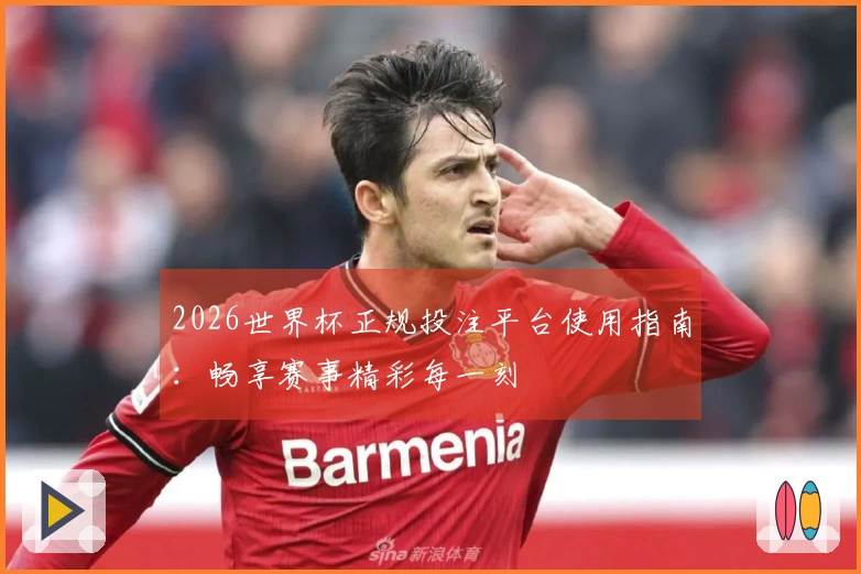 2026世界杯正规投注平台使用指南：畅享赛事精彩每一刻