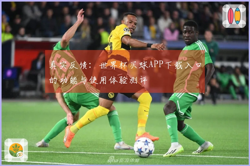真实反馈：世界杯买球APP下载入口的功能与使用体验测评